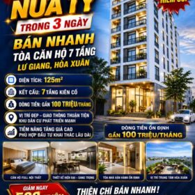 🔥🔥 GIẢM MẠNH NỬA TỶ TRONG 3 NGÀY – BÁN NHANH TÒA CĂN HỘ 7 TẦNG LƯ GIANG, HÒA XUÂN 🔥🔥
