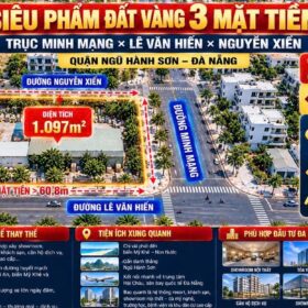 SIÊU HIẾM- ĐẤT VÀNG 3 MẶT TIỀN – LÊ VĂN HIẾN - MINH MẠNG - NGUYỄN XIỂN ( 1100 M2 ) NGŨ HÀNH SƠN.